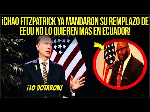 ¡CHAO FITZPATRICK YA MANDARON SU REMPLAZO DE EEUU NO LO QUIEREN MAS EN ECUADOR!