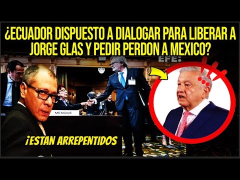 ¿ECUADOR DISPUESTO A DIALOGAR PARA LIBERAR A JORGE GLAS Y PEDIR PERDÓN A MÉXICO?