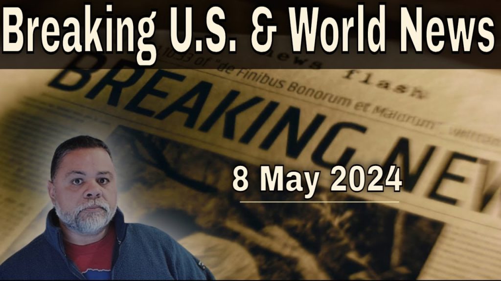 BREAKING U.S. & WORLD NEWS For 08 May 2024